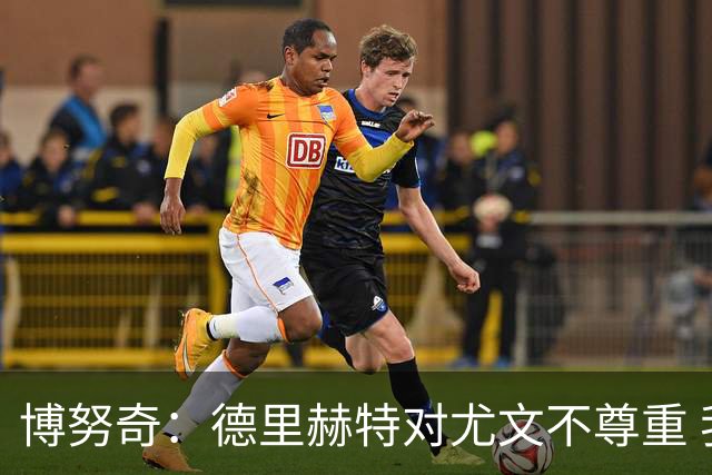 博努奇：德里赫特对尤文不尊重 我们培养了他3年